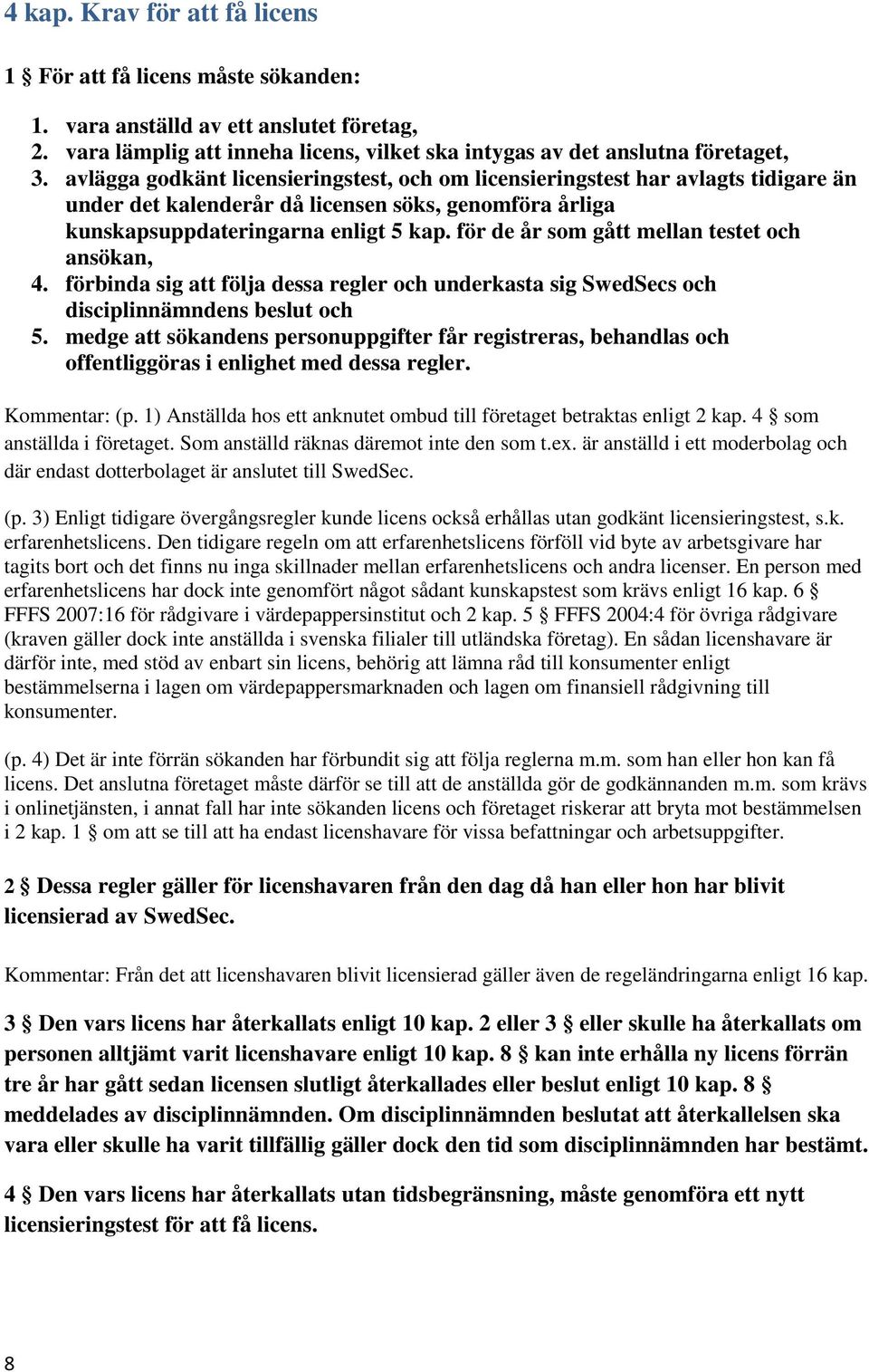 för de år som gått mellan testet och ansökan, 4. förbinda sig att följa dessa regler och underkasta sig SwedSecs och disciplinnämndens beslut och 5.