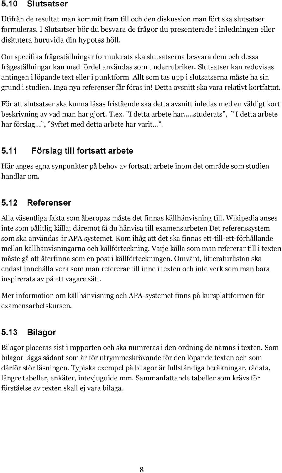 Om specifika frågeställningar formulerats ska slutsatserna besvara dem och dessa frågeställningar kan med fördel användas som underrubriker.