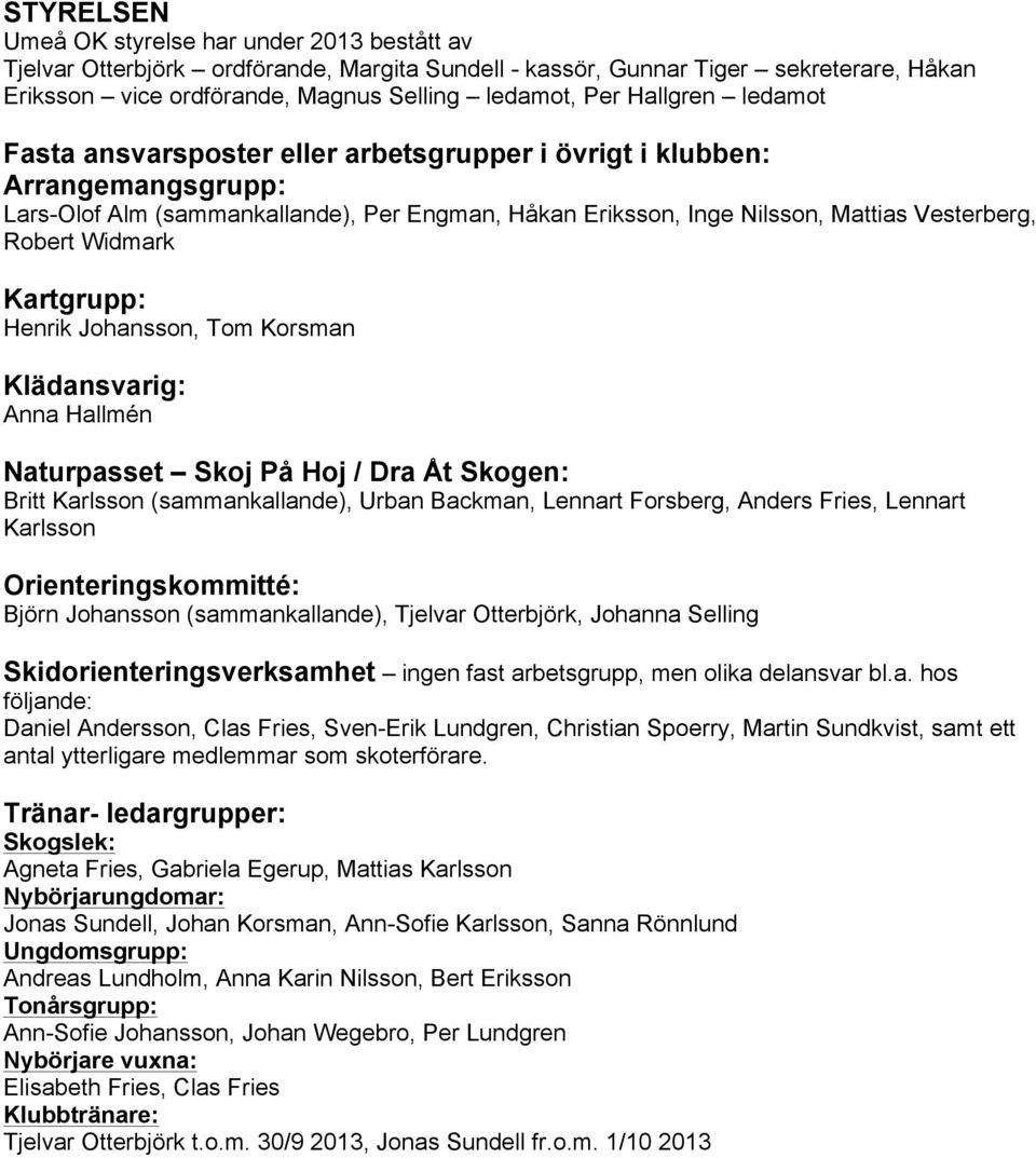 Widmark Kartgrupp: Henrik Johansson, Tom Korsman Klädansvarig: Anna Hallmén Naturpasset Skoj På Hoj / Dra Åt Skogen: Britt Karlsson (sammankallande), Urban Backman, Lennart Forsberg, Anders Fries,
