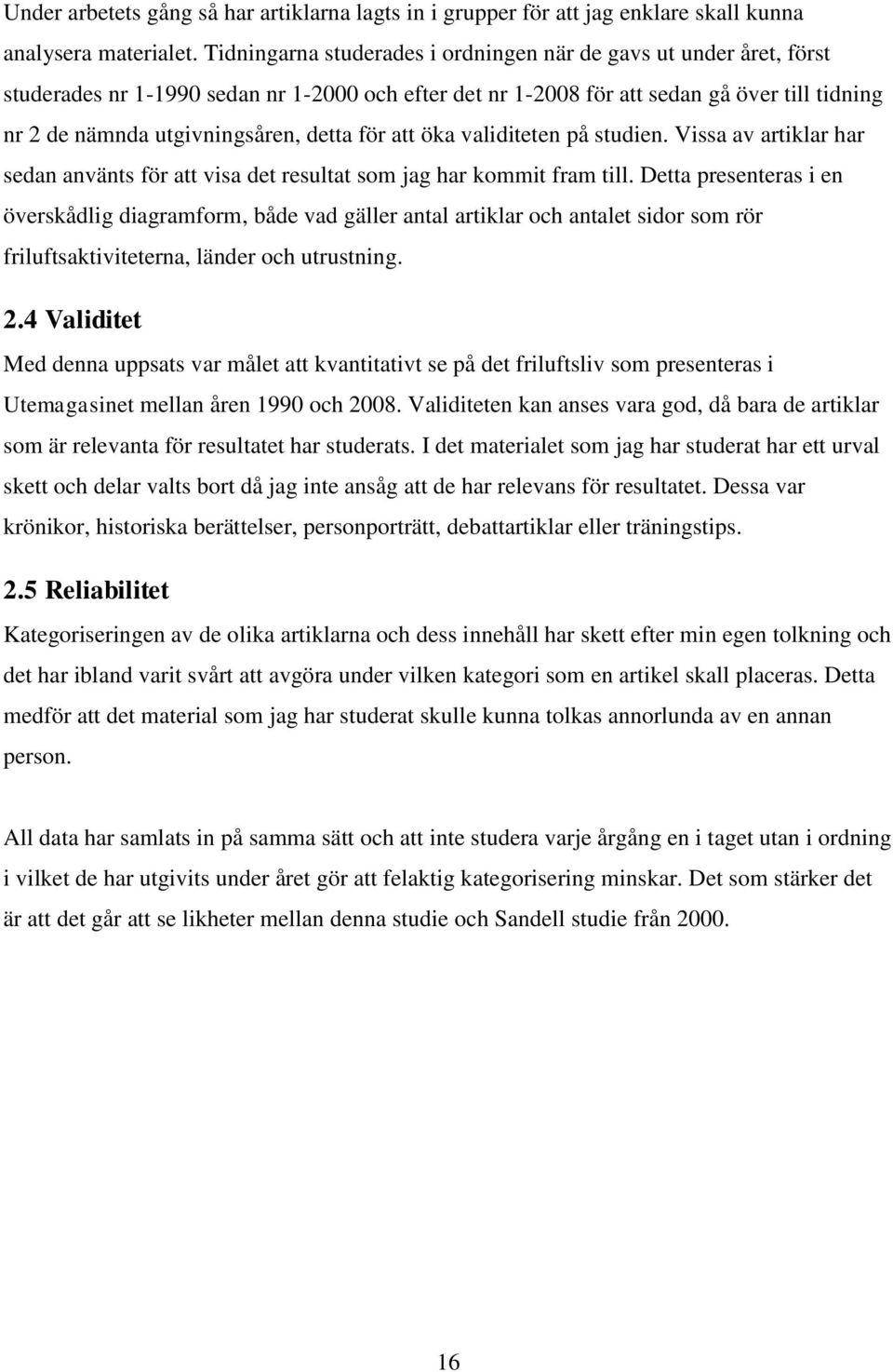 detta för att öka validiteten på studien. Vissa av artiklar har sedan använts för att visa det resultat som jag har kommit fram till.