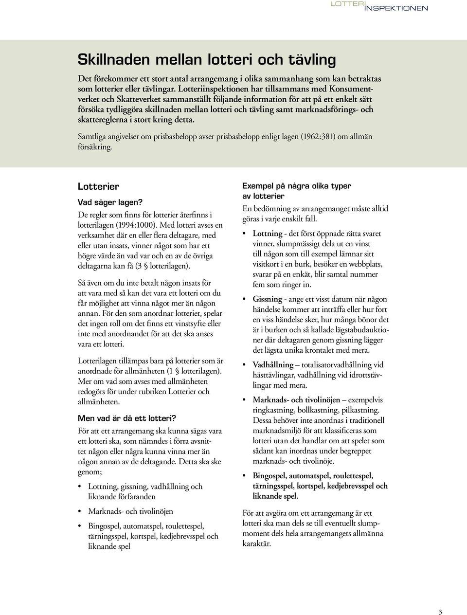 marknadsförings- och skattereglerna i stort kring detta. Samtliga angivelser om prisbasbelopp avser prisbasbelopp enligt lagen (1962:381) om allmän försäkring. Lotterier Vad säger lagen?