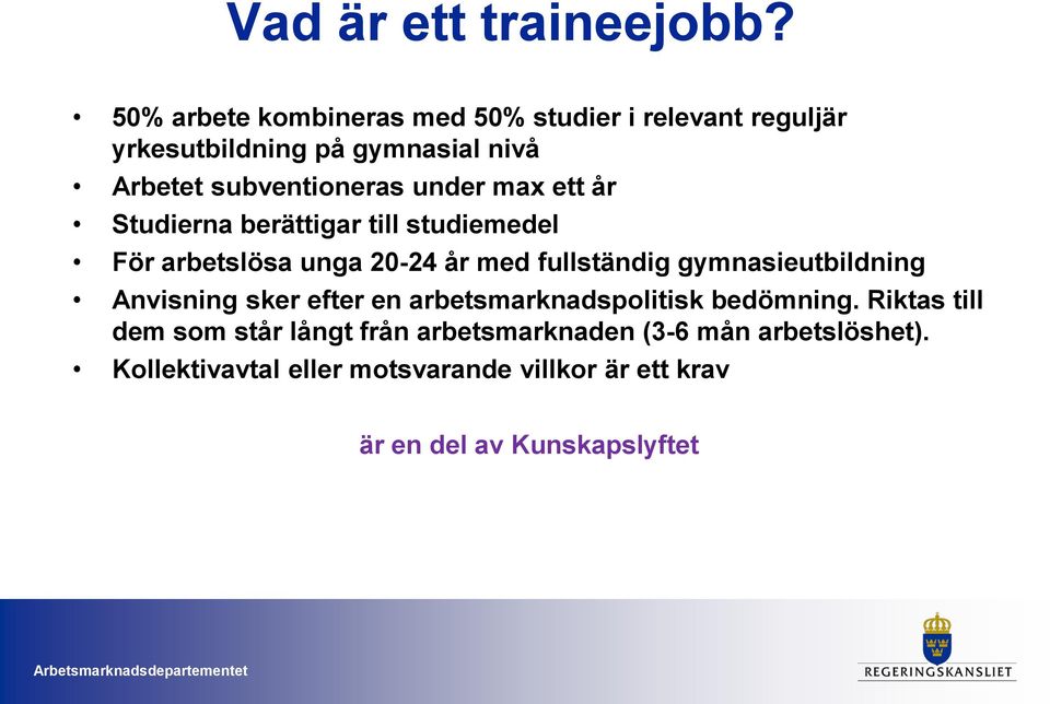 under max ett år Studierna berättigar till studiemedel För arbetslösa unga 20-24 år med fullständig