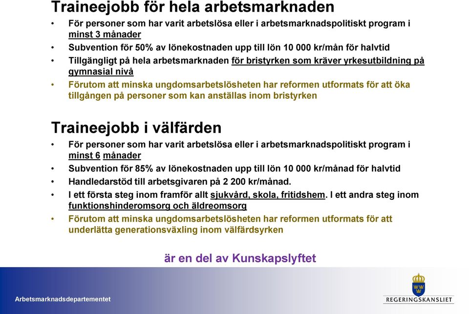 personer som kan anställas inom bristyrken Traineejobb i välfärden För personer som har varit arbetslösa eller i arbetsmarknadspolitiskt program i minst 6 månader Subvention för 85% av lönekostnaden