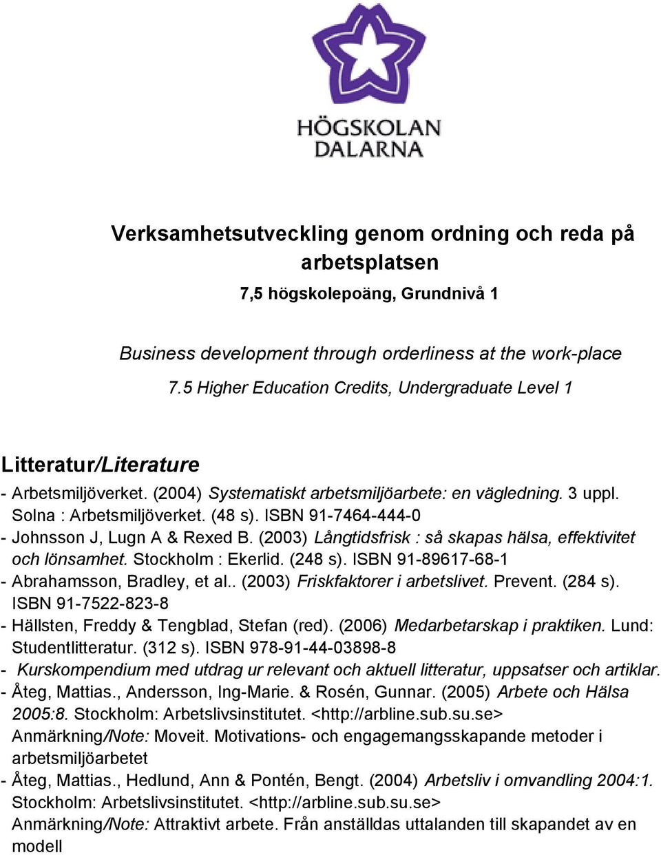 ISBN 91-7464-444-0 - Johnsson J, Lugn A & Rexed B. (2003) Långtidsfrisk : så skapas hälsa, effektivitet och lönsamhet. Stockholm : Ekerlid. (248 s). ISBN 91-89617-68-1 - Abrahamsson, Bradley, et al.