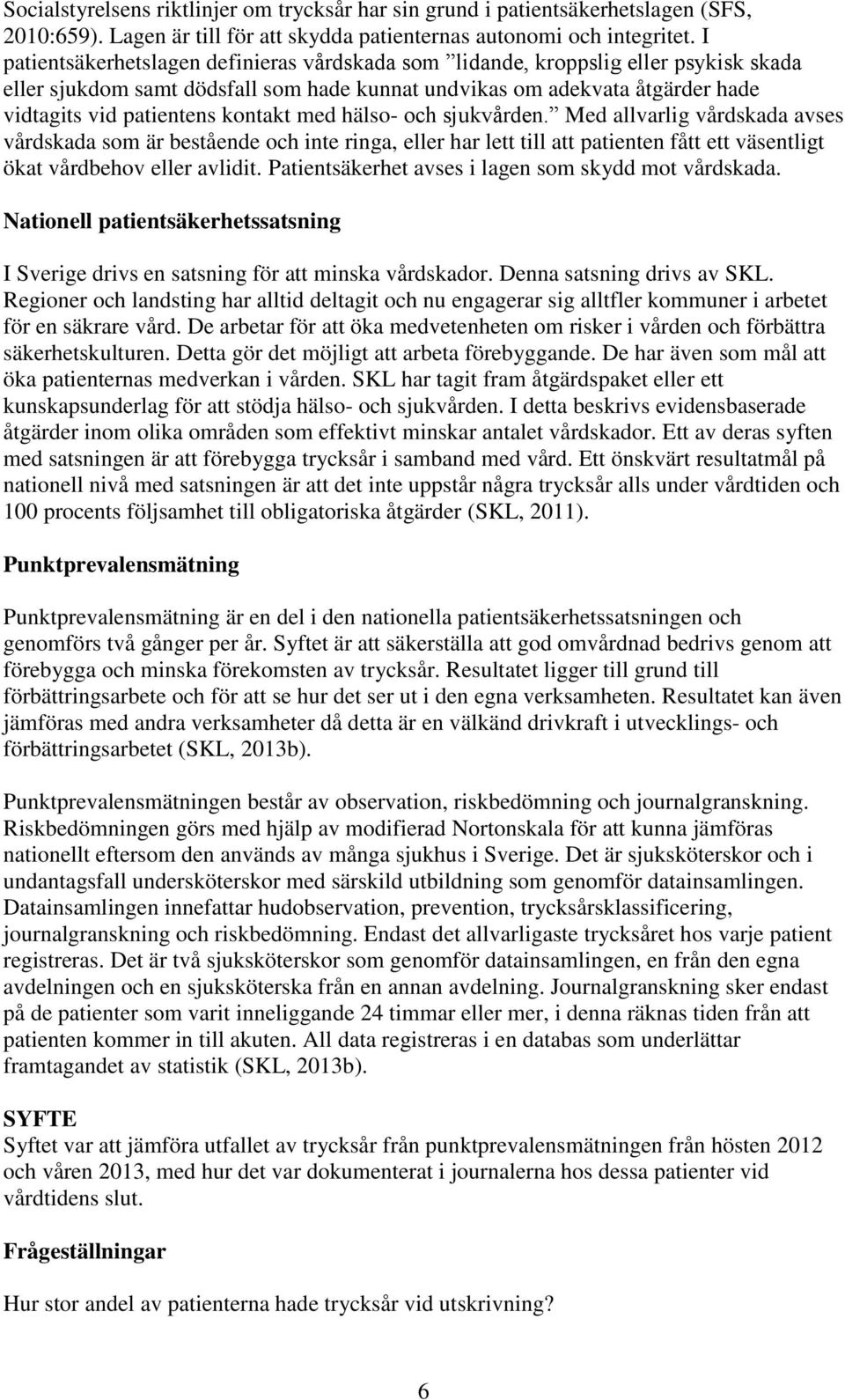 med hälso- och sjukvården. Med allvarlig vårdskada avses vårdskada som är bestående och inte ringa, eller har lett till att patienten fått ett väsentligt ökat vårdbehov eller avlidit.