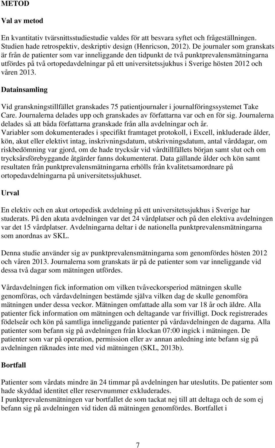 och våren 2013. Datainsamling Vid granskningstillfället granskades 75 patientjournaler i journalföringssystemet Take Care. Journalerna delades upp och granskades av författarna var och en för sig.