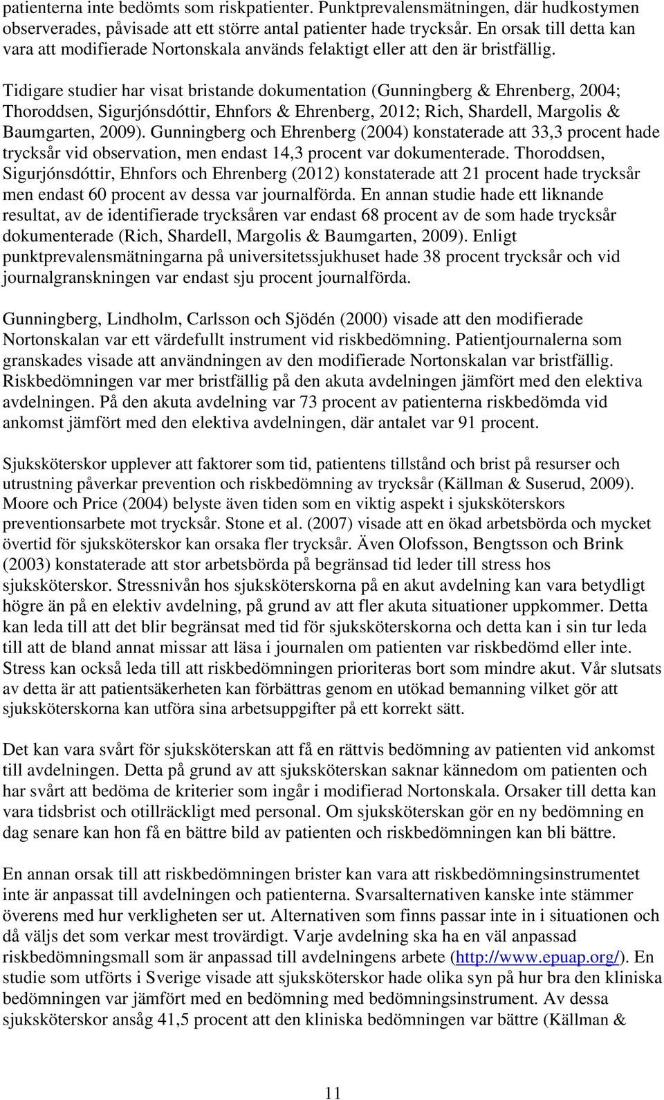 Tidigare studier har visat bristande dokumentation (Gunningberg & Ehrenberg, 2004; Thoroddsen, Sigurjónsdóttir, Ehnfors & Ehrenberg, 2012; Rich, Shardell, Margolis & Baumgarten, 2009).