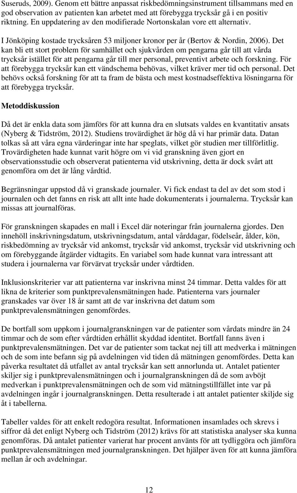 Det kan bli ett stort problem för samhället och sjukvården om pengarna går till att vårda trycksår istället för att pengarna går till mer personal, preventivt arbete och forskning.