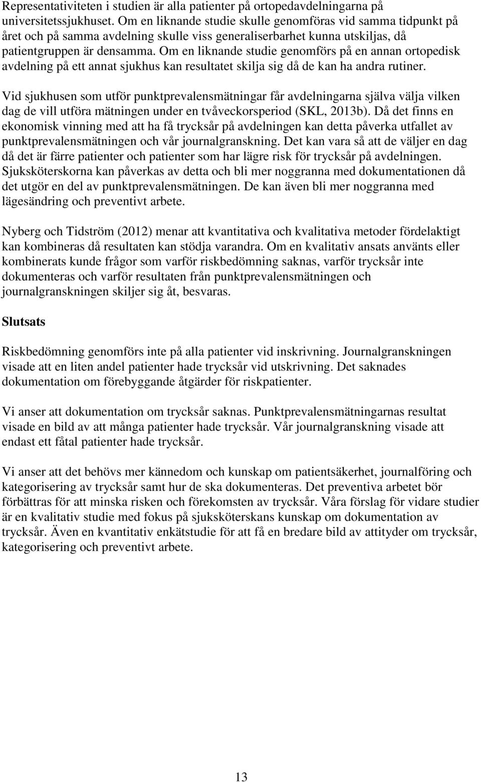 Om en liknande studie genomförs på en annan ortopedisk avdelning på ett annat sjukhus kan resultatet skilja sig då de kan ha andra rutiner.