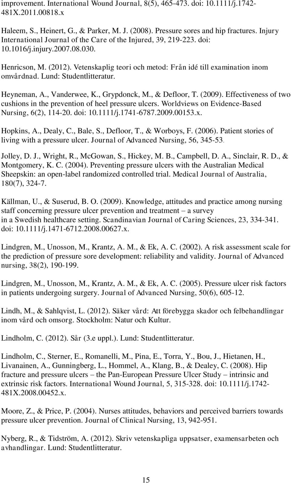 Lund: Studentlitteratur. Heyneman, A., Vanderwee, K., Grypdonck, M., & Defloor, T. (2009). Effectiveness of two cushions in the prevention of heel pressure ulcers.