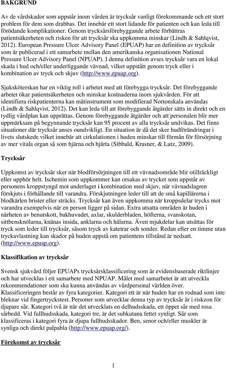 Genom trycksårsförebyggande arbete förbättras patientsäkerheten och risken för att trycksår ska uppkomma minskar (Lindh & Sahlqvist, 2012).