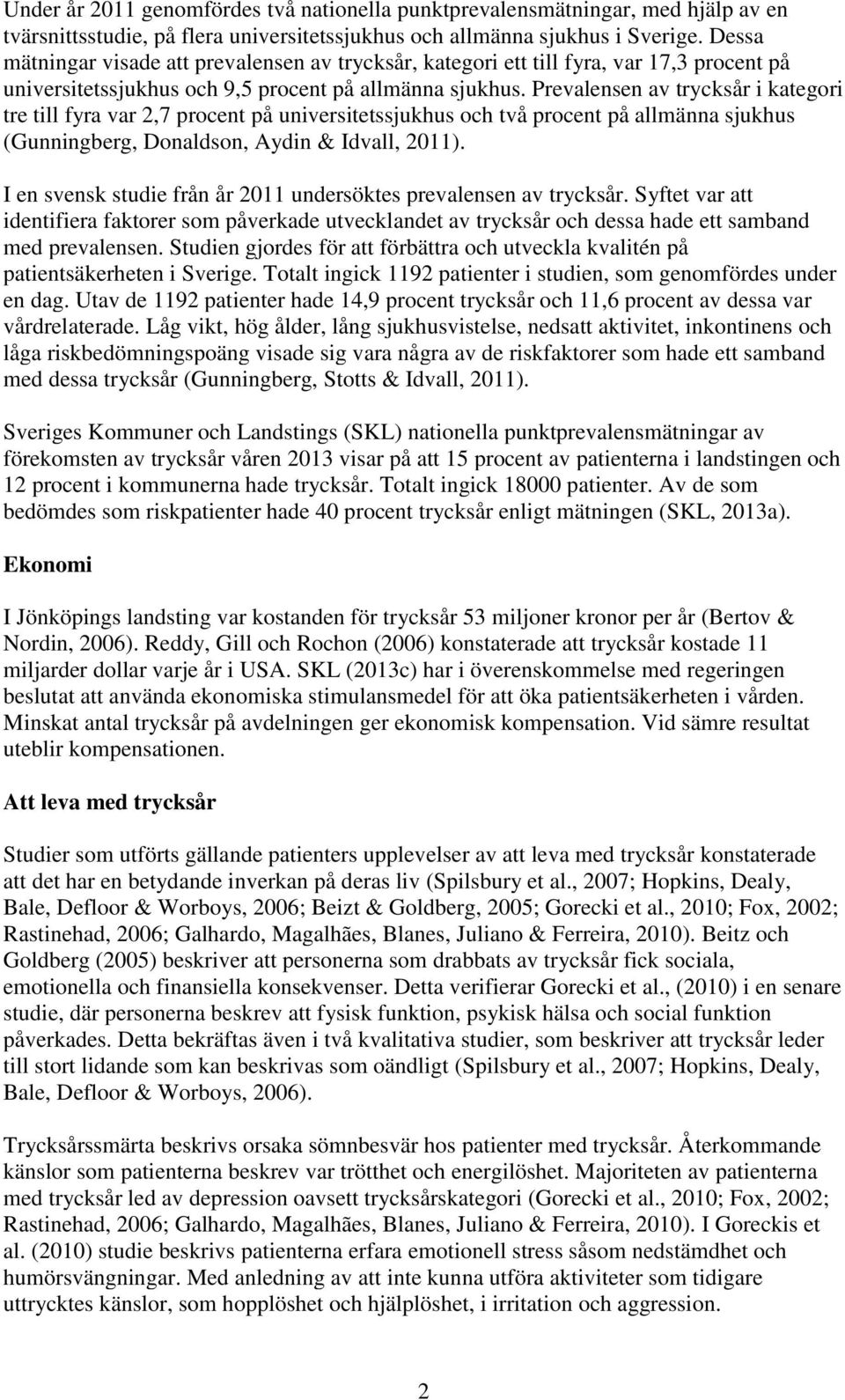 Prevalensen av trycksår i kategori tre till fyra var 2,7 procent på universitetssjukhus och två procent på allmänna sjukhus (Gunningberg, Donaldson, Aydin & Idvall, 2011).