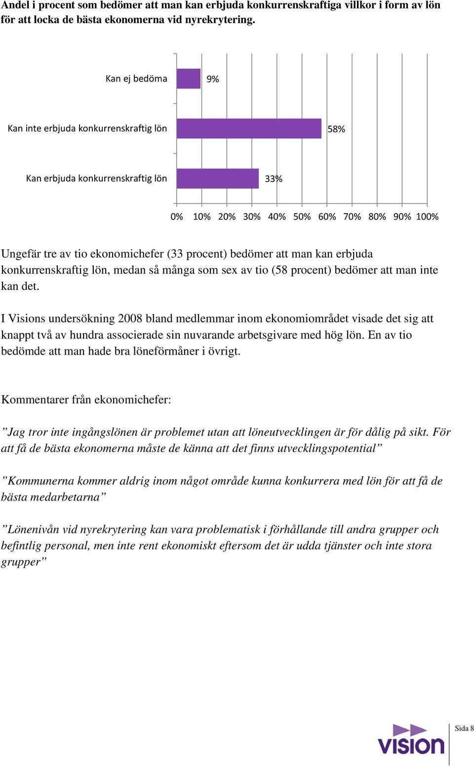 man kan erbjuda konkurrenskraftig lön, medan så många som sex av tio (58 procent) bedömer att man inte kan det.