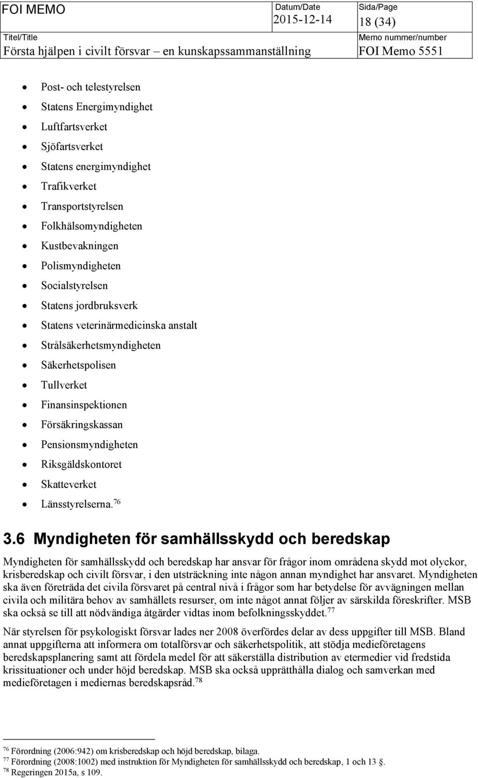 Pensionsmyndigheten Riksgäldskontoret Skatteverket Länsstyrelserna. 76 3.