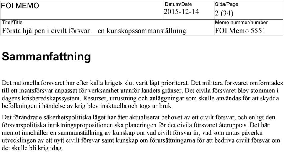 Resurser, utrustning och anläggningar som skulle användas för att skydda befolkningen i händelse av krig blev inaktuella och togs ur bruk.