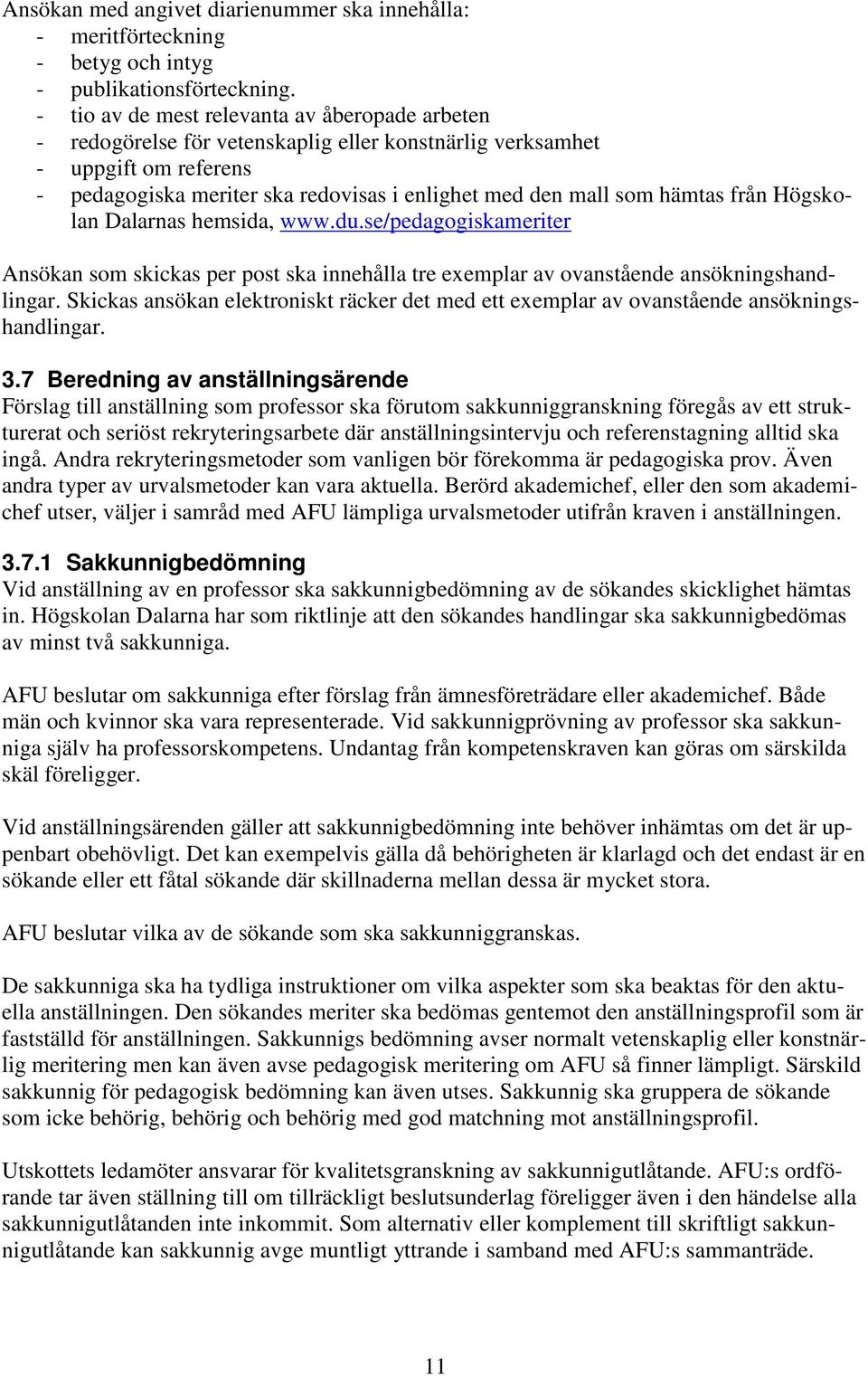 hämtas från Högskolan Dalarnas hemsida, www.du.se/pedagogiskameriter Ansökan som skickas per post ska innehålla tre exemplar av ovanstående ansökningshandlingar.