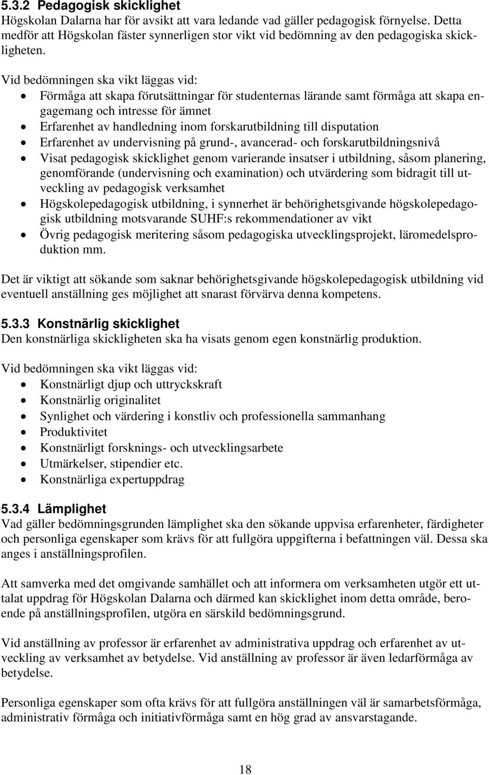 Vid bedömningen ska vikt läggas vid: Förmåga att skapa förutsättningar för studenternas lärande samt förmåga att skapa engagemang och intresse för ämnet Erfarenhet av handledning inom