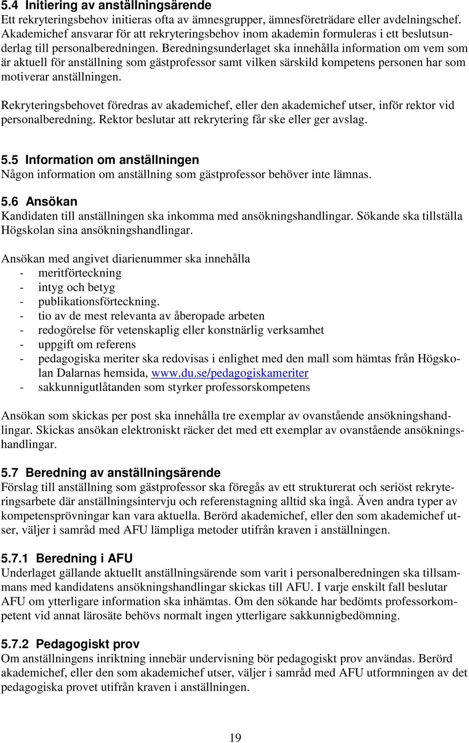 Beredningsunderlaget ska innehålla information om vem som är aktuell för anställning som gästprofessor samt vilken särskild kompetens personen har som motiverar anställningen.
