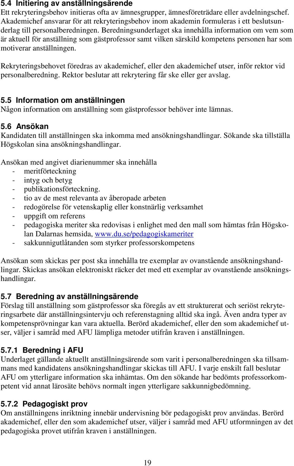 Beredningsunderlaget ska innehålla information om vem som är aktuell för anställning som gästprofessor samt vilken särskild kompetens personen har som motiverar anställningen.