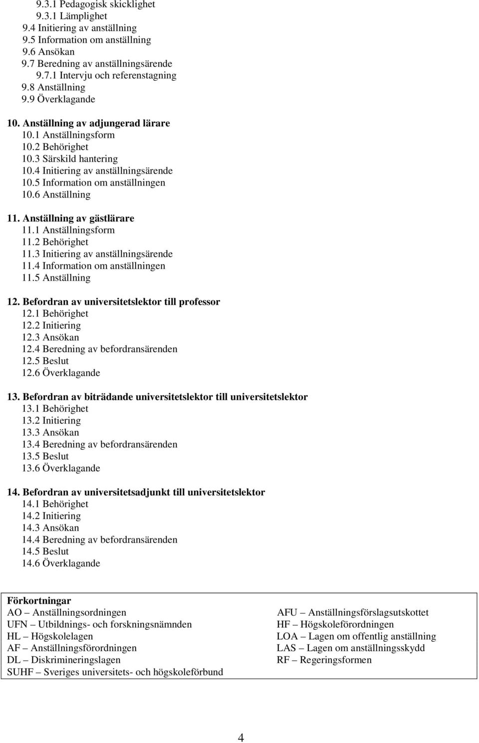 5 Information om anställningen 10.6 Anställning 11. Anställning av gästlärare 11.1 Anställningsform 11.2 Behörighet 11.3 Initiering av anställningsärende 11.4 Information om anställningen 11.