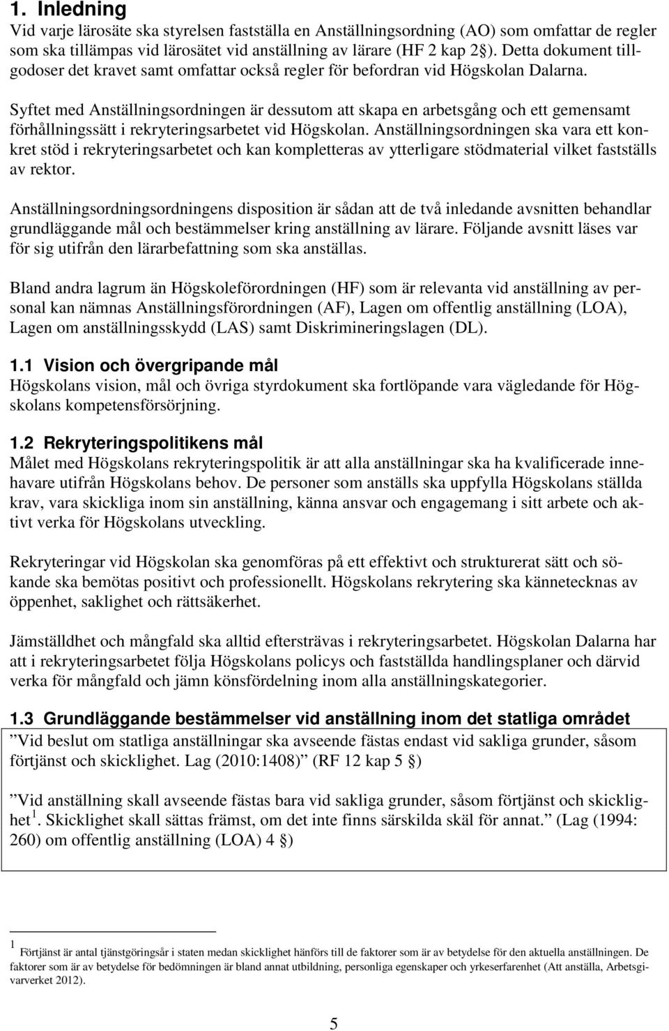 Syftet med Anställningsordningen är dessutom att skapa en arbetsgång och ett gemensamt förhållningssätt i rekryteringsarbetet vid Högskolan.