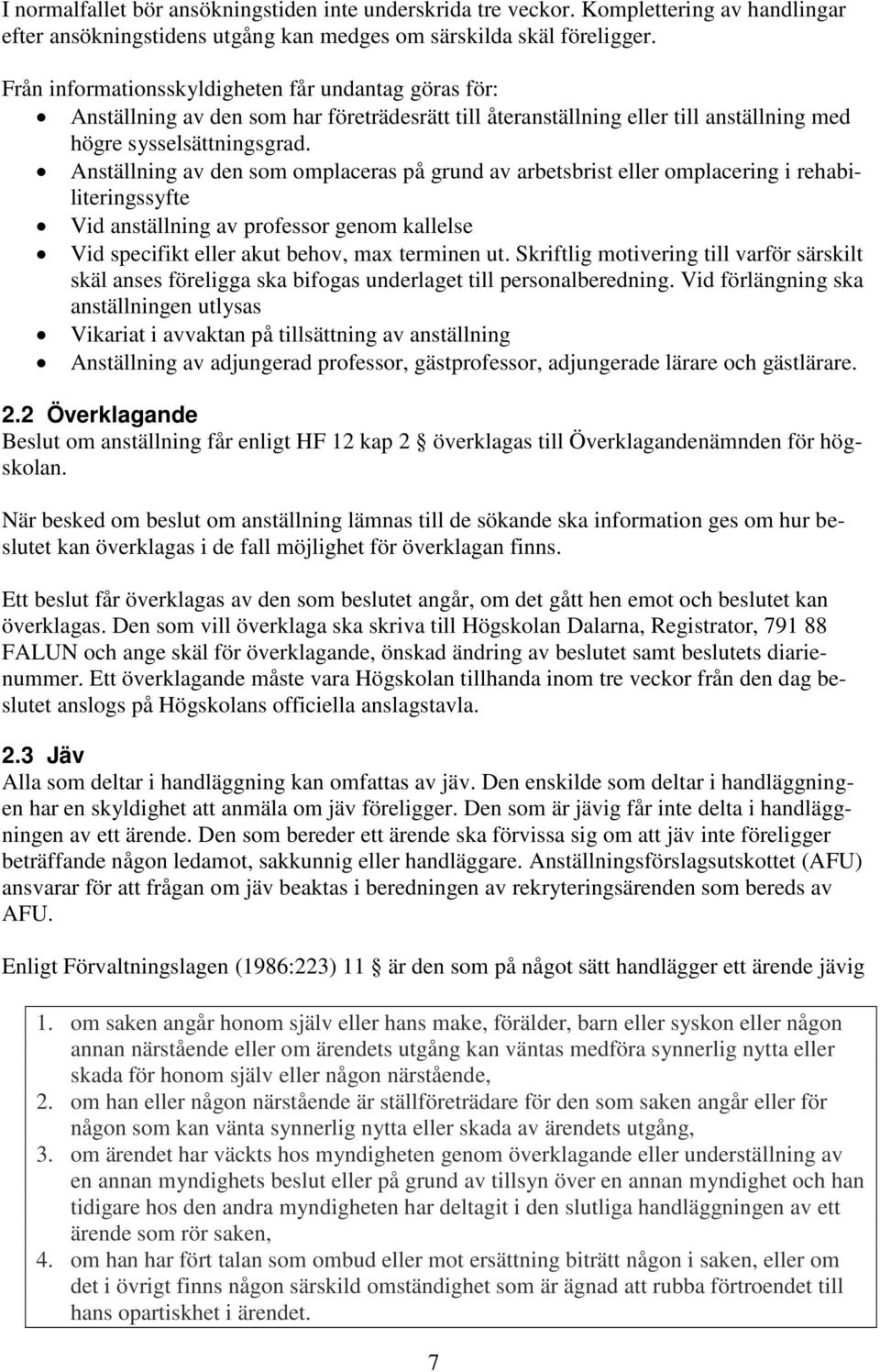 Anställning av den som omplaceras på grund av arbetsbrist eller omplacering i rehabiliteringssyfte Vid anställning av professor genom kallelse Vid specifikt eller akut behov, max terminen ut.