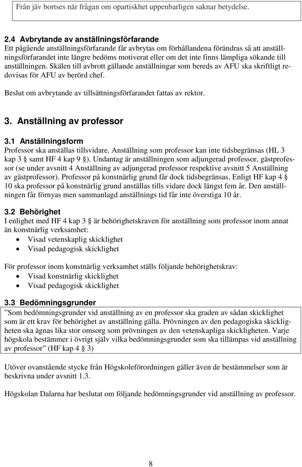 lämpliga sökande till anställningen. Skälen till avbrott gällande anställningar som bereds av AFU ska skriftligt redovisas för AFU av berörd chef.