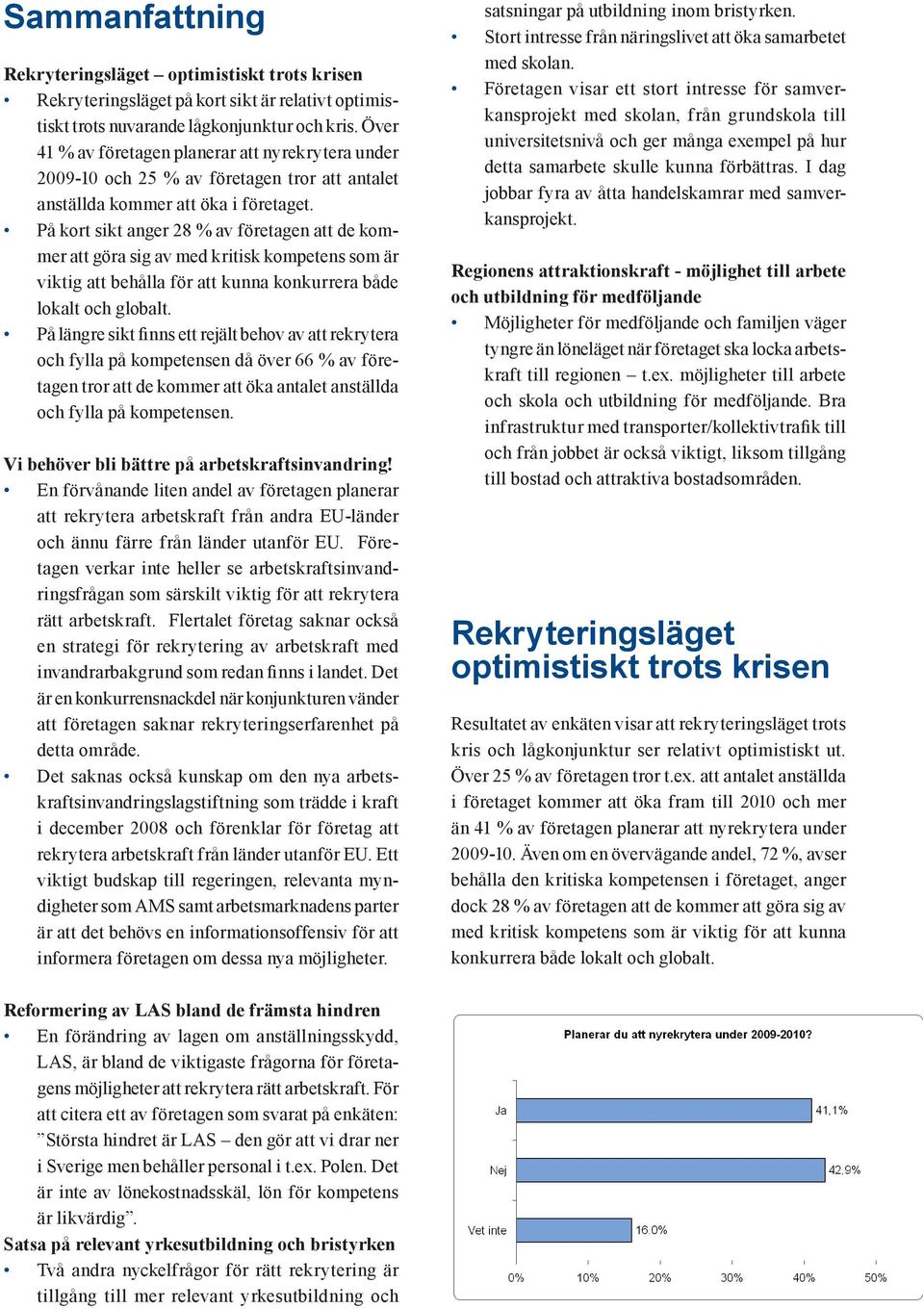 På kort sikt anger 28 % av företagen att de kommer att göra sig av med kritisk kompetens som är viktig att behålla för att kunna konkurrera både lokalt och globalt.