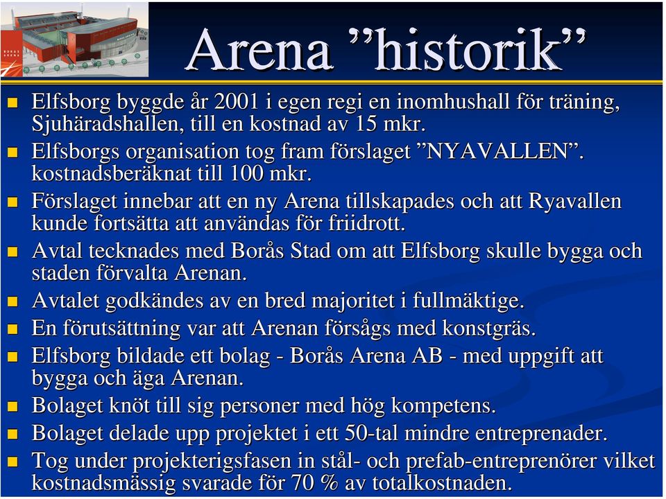 Avtal tecknades med Borås s Stad om att Elfsborg skulle bygga och staden förvalta f Arenan. Avtalet godkändes av en bred majoritet i fullmäktige.