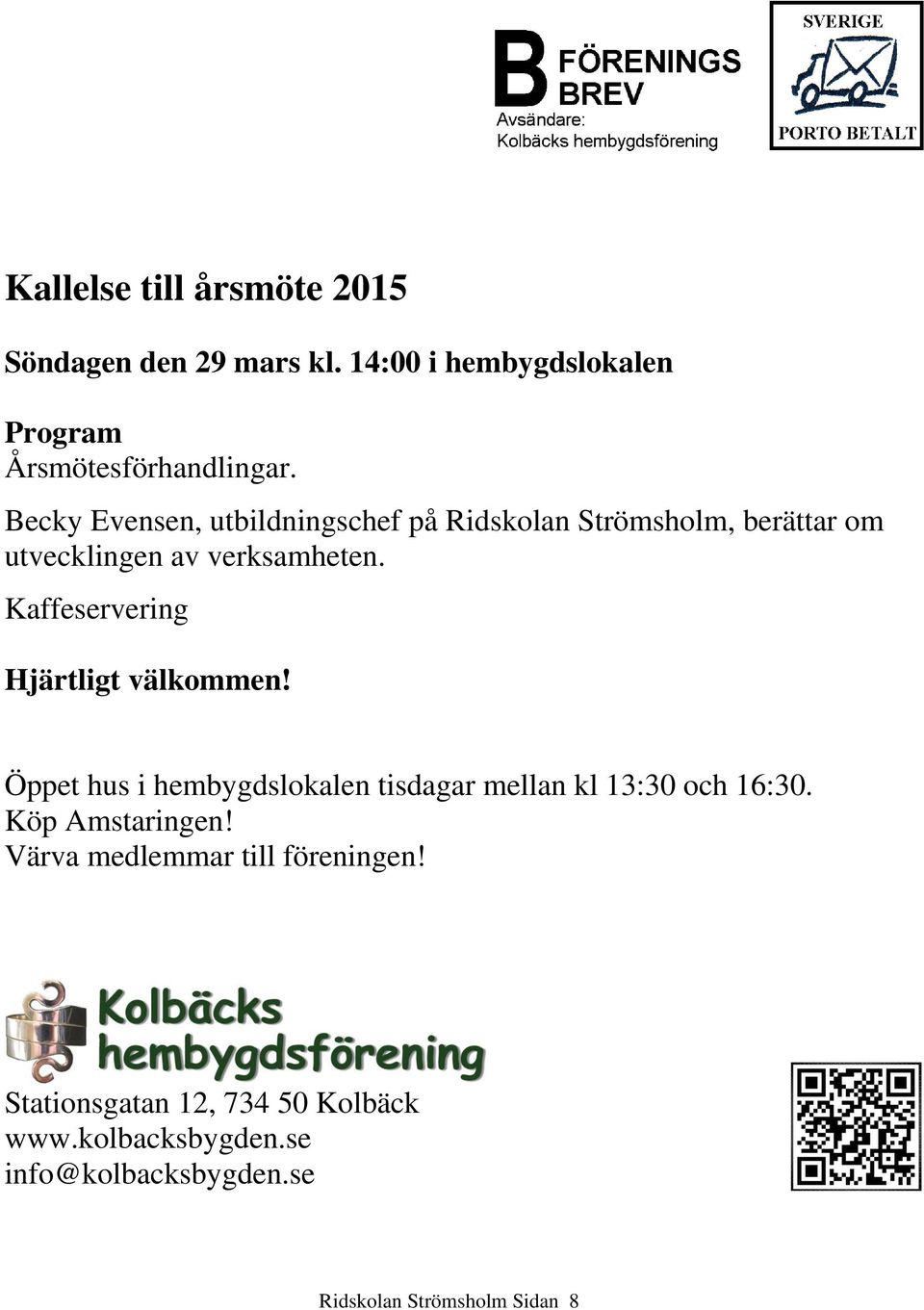 Kaffeservering Hjärtligt välkommen! Öppet hus i hembygdslokalen tisdagar mellan kl 13:30 och 16:30. Köp Amstaringen!