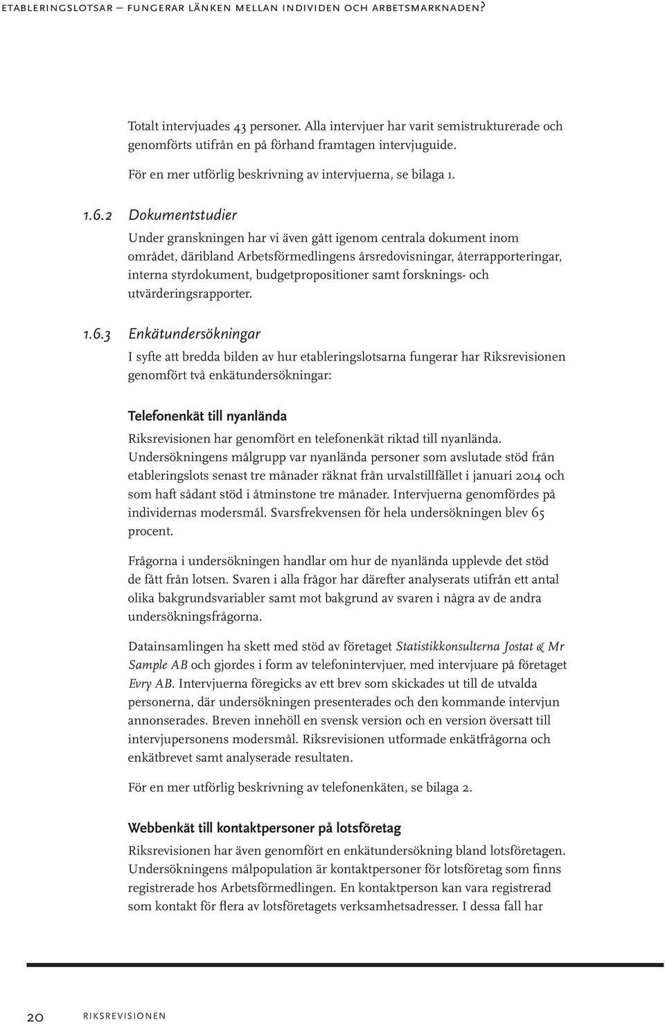 2 Dokumentstudier Under granskningen har vi även gått igenom centrala dokument inom området, däribland Arbetsförmedlingens årsredovisningar, återrapporteringar, interna styrdokument,