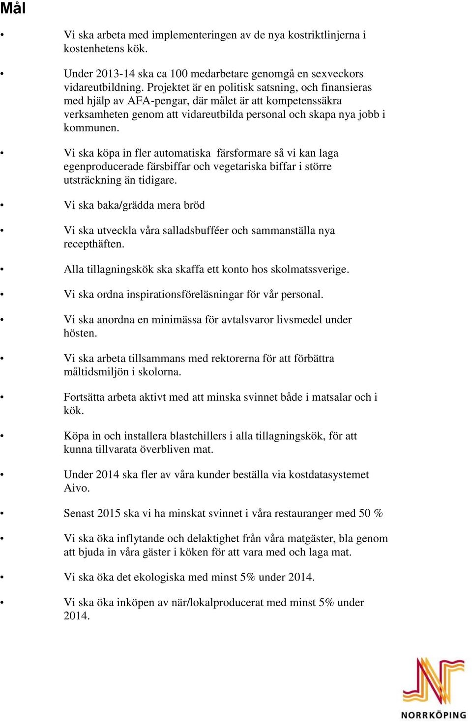 Vi ska köpa in fler automatiska färsformare så vi kan laga egenproducerade färsbiffar och vegetariska biffar i större utsträckning än tidigare.