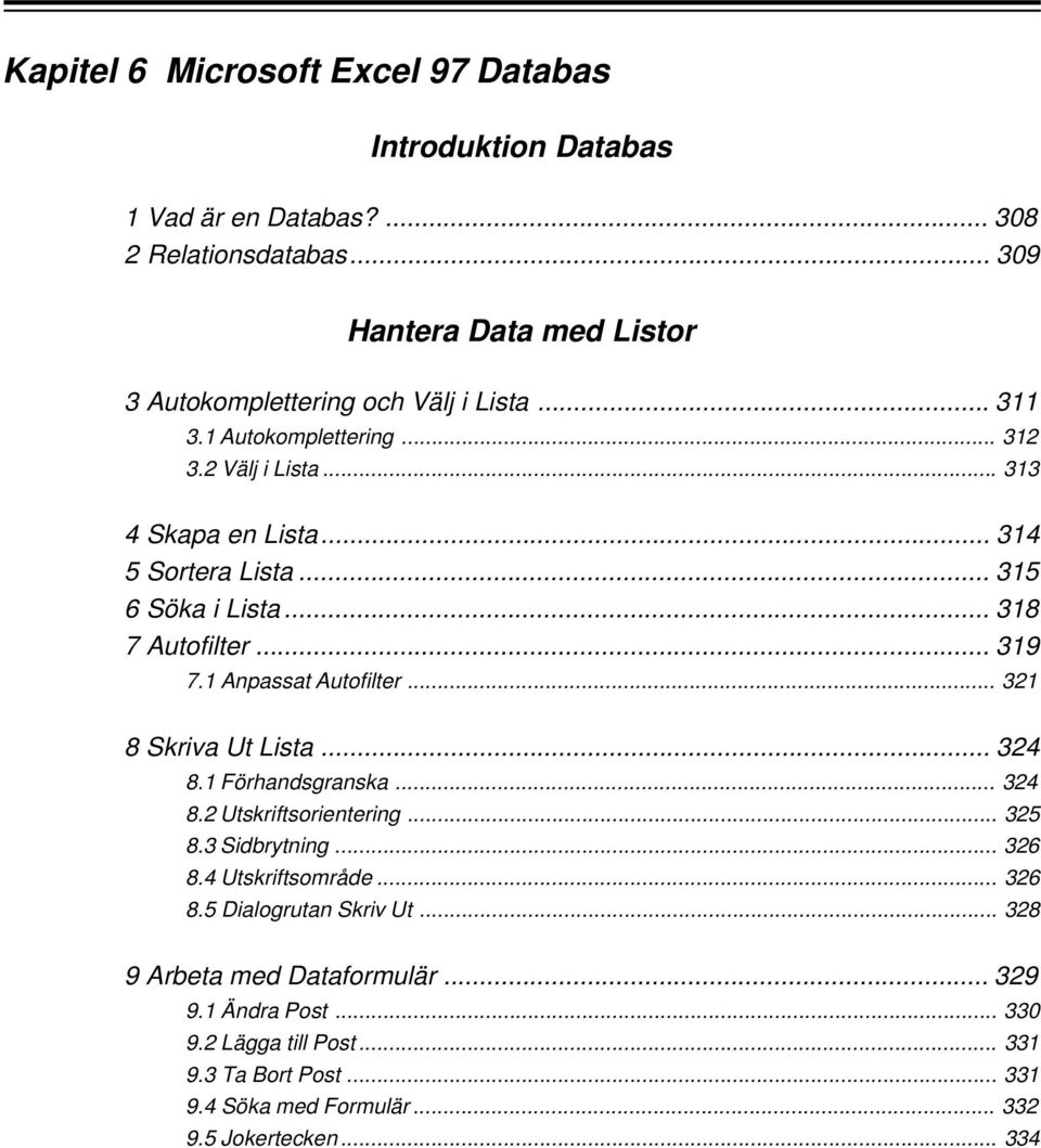 .. 315 6 Söka i Lista... 318 7 Autofilter... 319 7.1 Anpassat Autofilter... 321 8 Skriva Ut Lista... 324 8.1 Förhandsgranska... 324 8.2 Utskriftsorientering... 325 8.