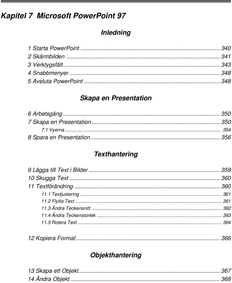 .. 356 Texthantering 9 Lägga till Text i Bilder... 359 10 Skugga Text... 360 11 Textförändring... 360 11.1 Textjustering... 361 11.2 Flytta Text.