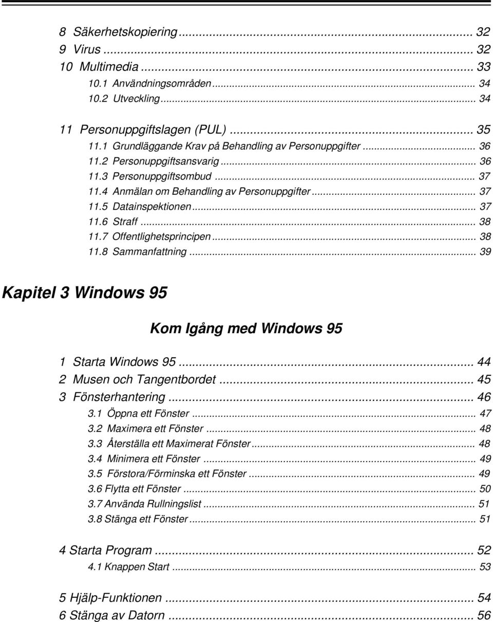 .. 37 11.6 Straff... 38 11.7 Offentlighetsprincipen... 38 11.8 Sammanfattning... 39 Kapitel 3 Windows 95 Kom Igång med Windows 95 1 Starta Windows 95... 44 2 Musen och Tangentbordet.