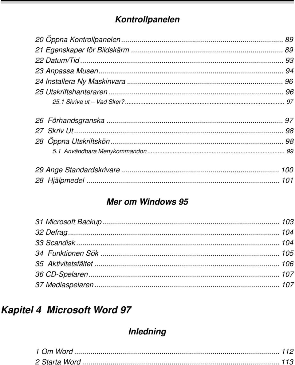 1 Användbara Menykommandon... 99 29 Ange Standardskrivare... 100 28 Hjälpmedel... 101 Mer om Windows 95 31 Microsoft Backup... 103 32 Defrag... 104 33 Scandisk.