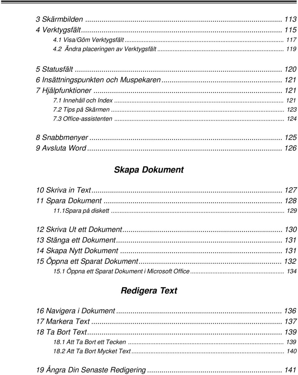 .. 128 11.1Spara på diskett... 129 12 Skriva Ut ett Dokument... 130 13 Stänga ett Dokument... 131 14 Skapa Nytt Dokument... 131 15 Öppna ett Sparat Dokument... 132 15.