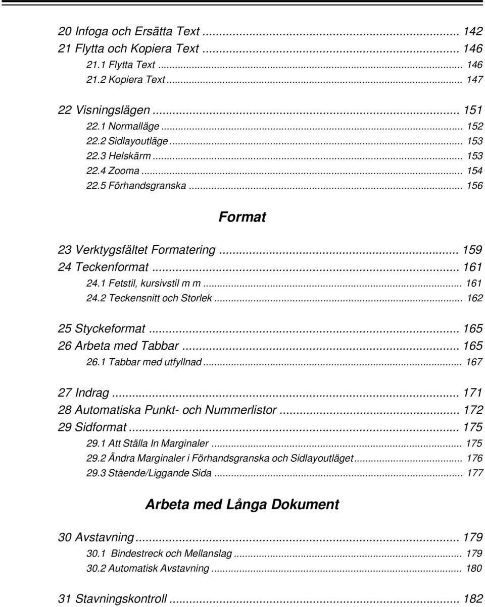 .. 162 25 Styckeformat... 165 26 Arbeta med Tabbar... 165 26.1 Tabbar med utfyllnad... 167 27 Indrag... 171 28 Automatiska Punkt- och Nummerlistor... 172 29 Sidformat... 175 29.