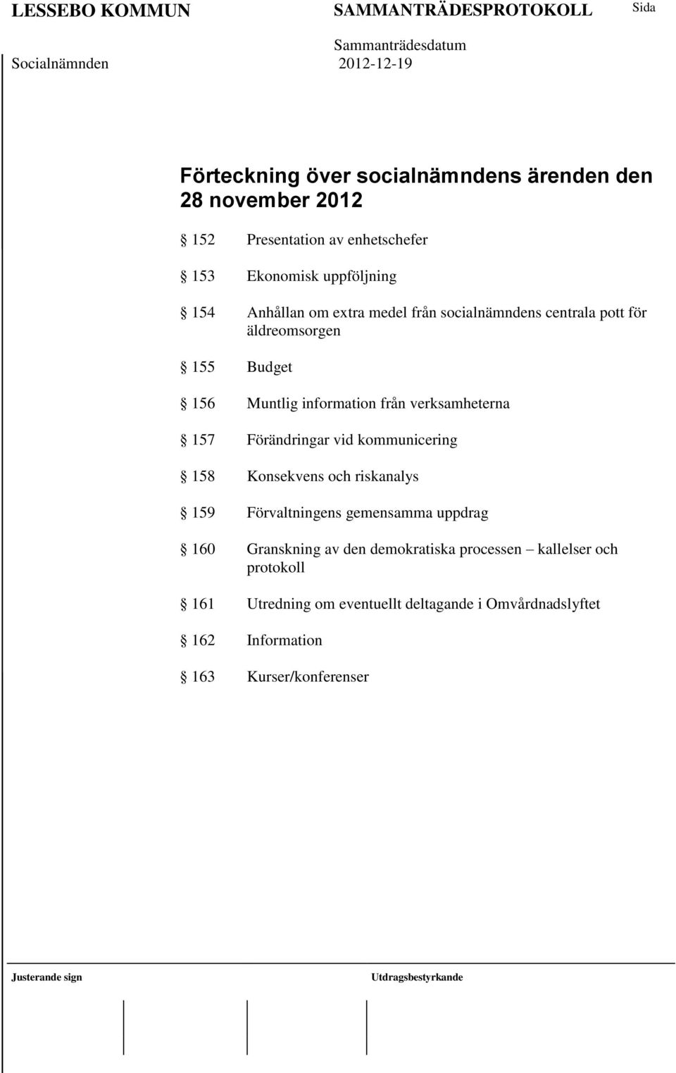 verksamheterna 157 Förändringar vid kommunicering 158 Konsekvens och riskanalys 159 Förvaltningens gemensamma uppdrag 160 Granskning av