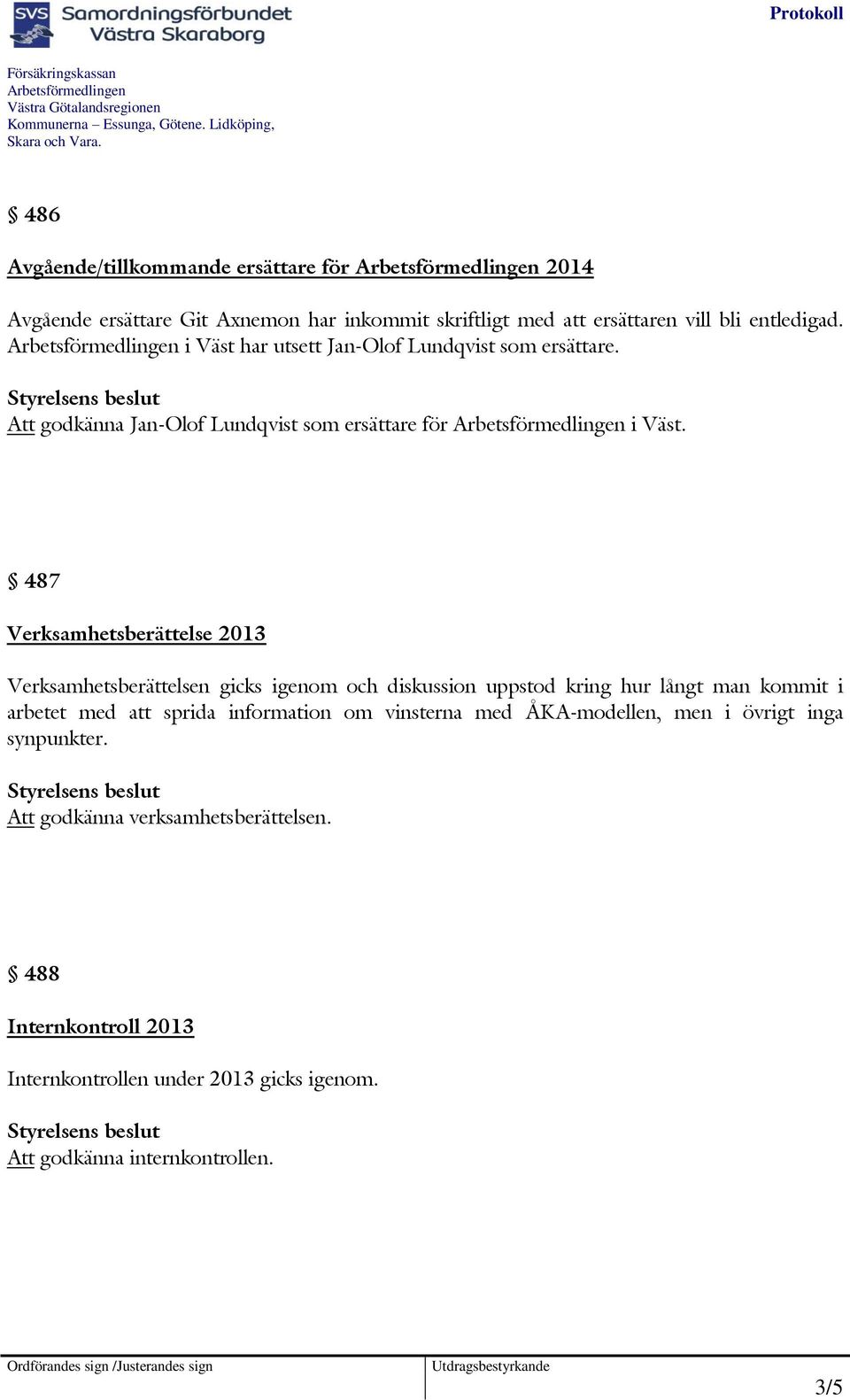 i Väst har utsett Jan-Olf Lundqvist sm ersättare. Att gdkänna Jan-Olf Lundqvist sm ersättare för i Väst.