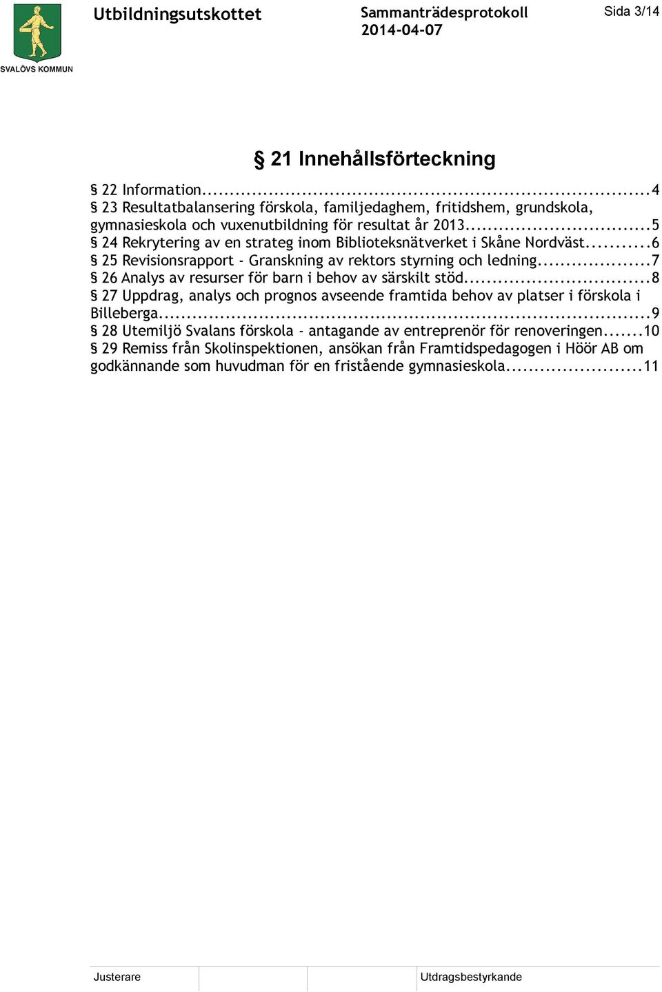 ..5 24 Rekrytering av en strateg inom Biblioteksnätverket i Skåne Nordväst...6 25 Revisionsrapport - Granskning av rektors styrning och ledning.