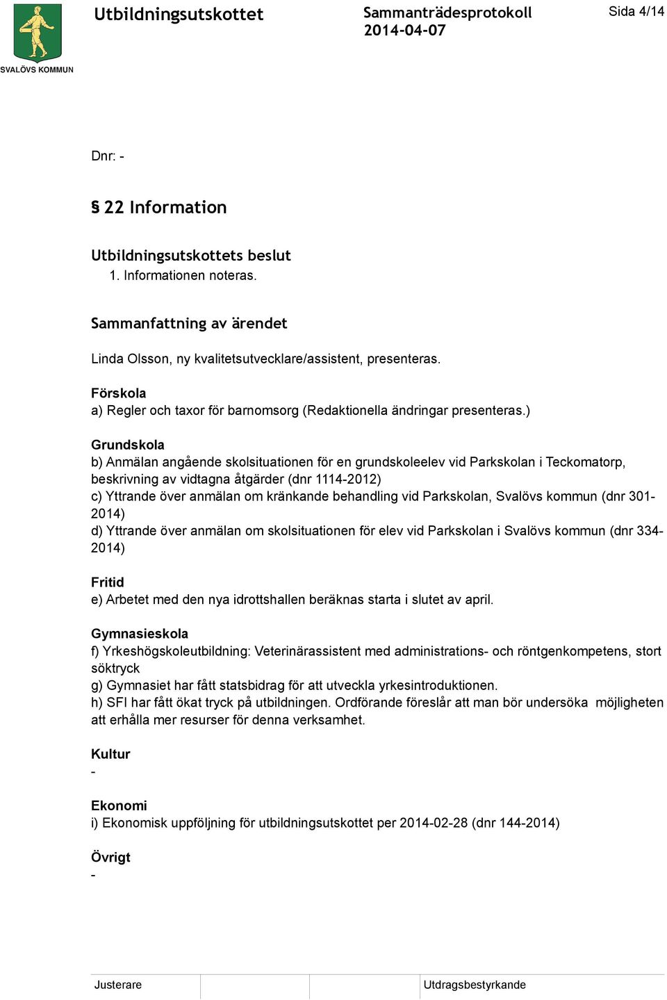 ) Grundskola b) Anmälan angående skolsituationen för en grundskoleelev vid Parkskolan i Teckomatorp, beskrivning av vidtagna åtgärder (dnr 1114-2012) c) Yttrande över anmälan om kränkande behandling