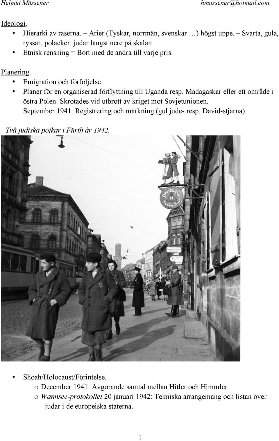 Madagaskar eller ett område i östra Polen. Skrotades vid utbrott av kriget mot Sovjetunionen. September 1941: Registrering och märkning (gul jude- resp. David-stjärna).