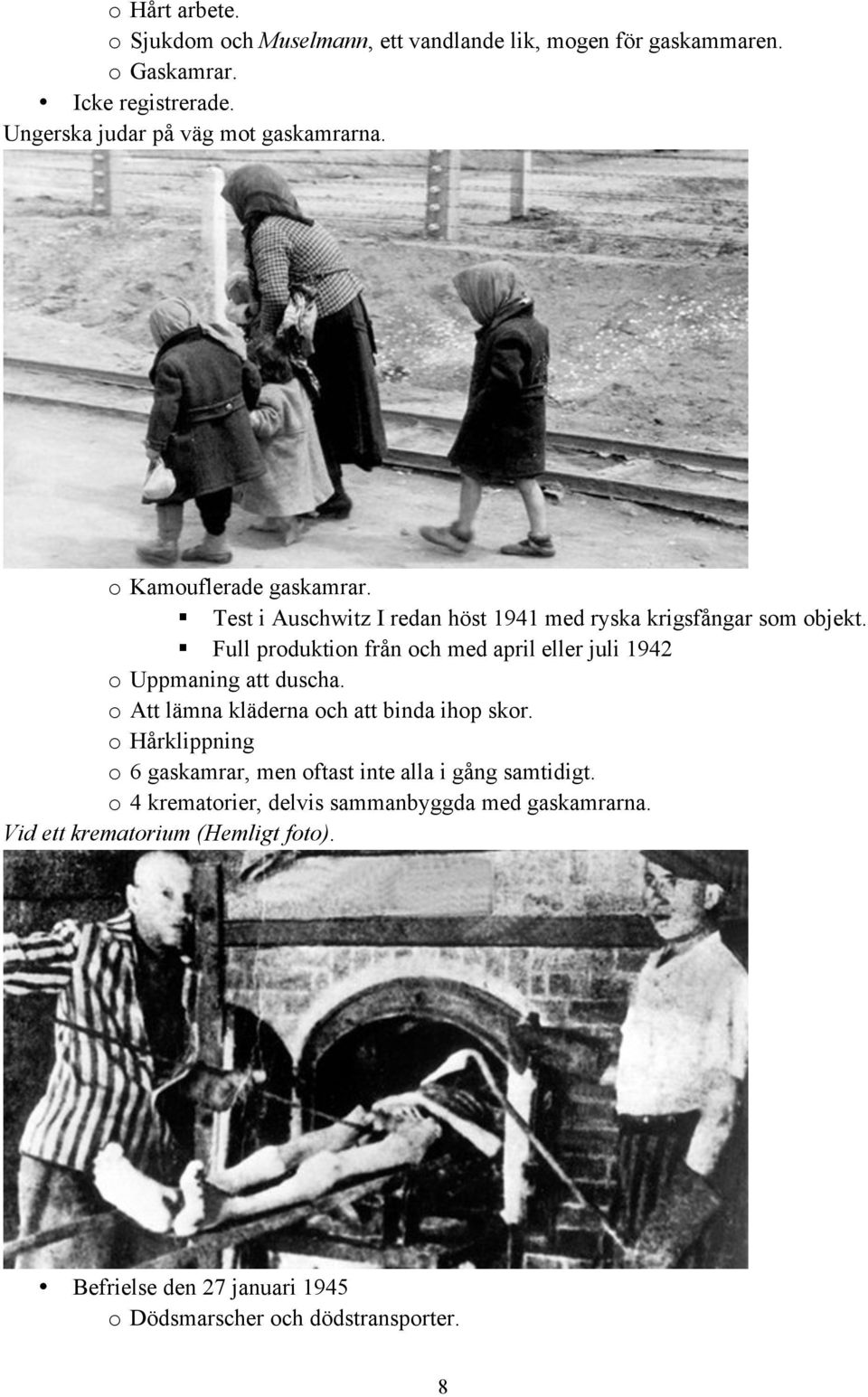 Full produktion från och med april eller juli 1942 o Uppmaning att duscha. o Att lämna kläderna och att binda ihop skor.