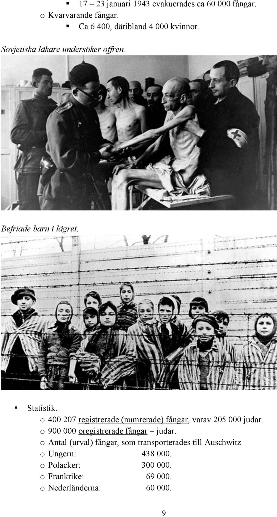 o 400 207 registrerade (numrerade) fångar, varav 205 000 judar. o 900 000 oregistrerade fångar = judar.
