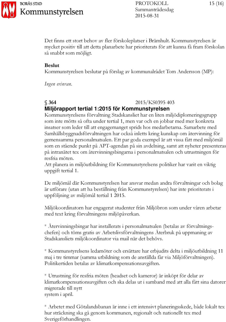 Kommunstyrelsen beslutar på förslag av kommunalrådet Tom Andersson (MP): Ingen erinran.