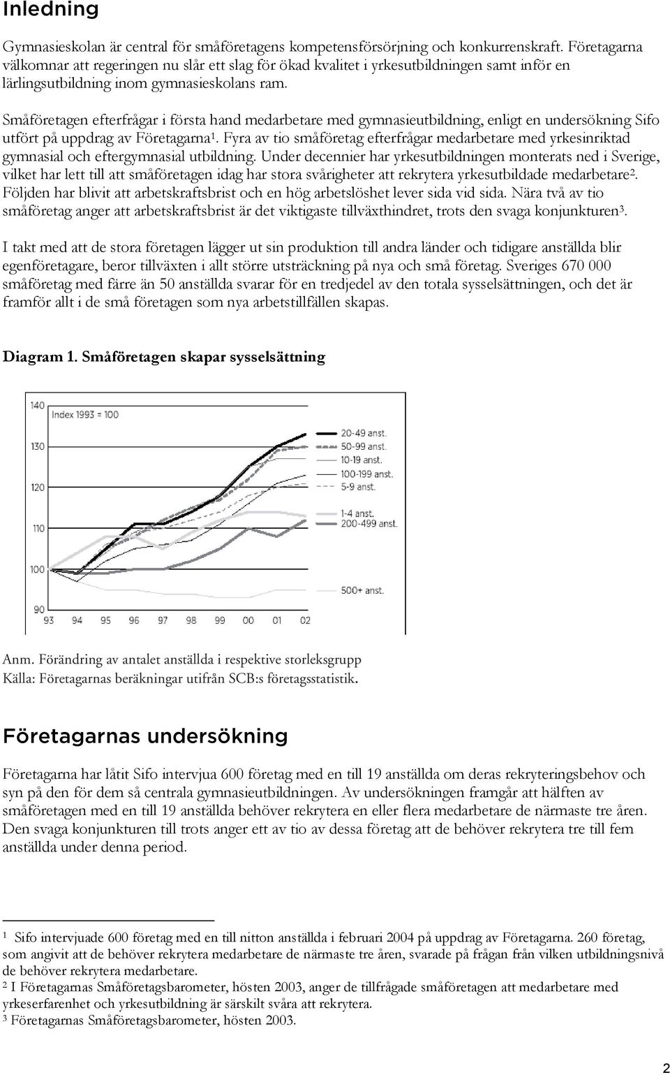 Småföretagen efterfrågar i första hand medarbetare med gymnasieutbildning, enligt en undersökning Sifo utfört på uppdrag av Företagarna 1.