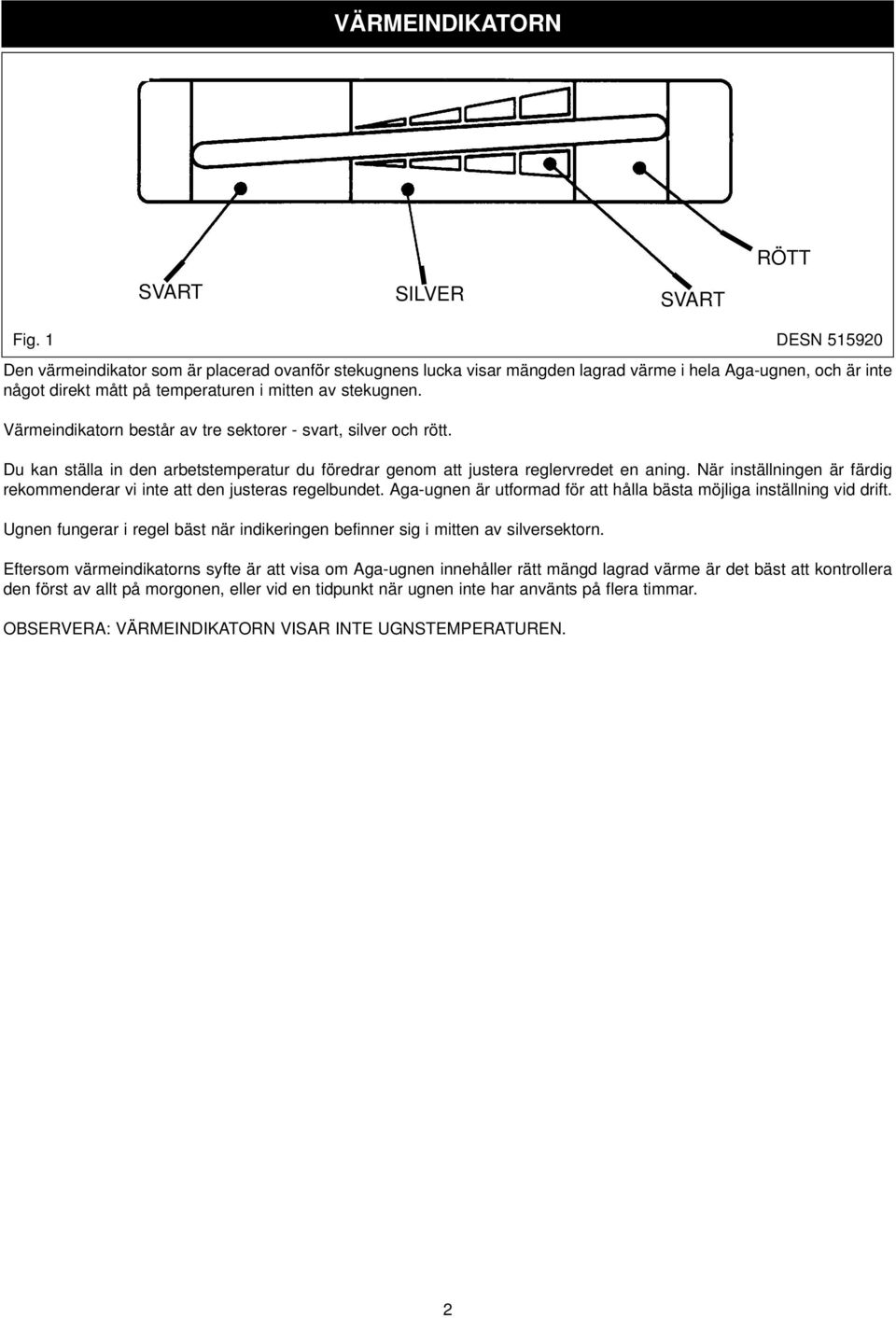 Värmeindikatorn består av tre sektorer - svart, silver och rött. Du kan ställa in den arbetstemperatur du föredrar genom att justera reglervredet en aning.