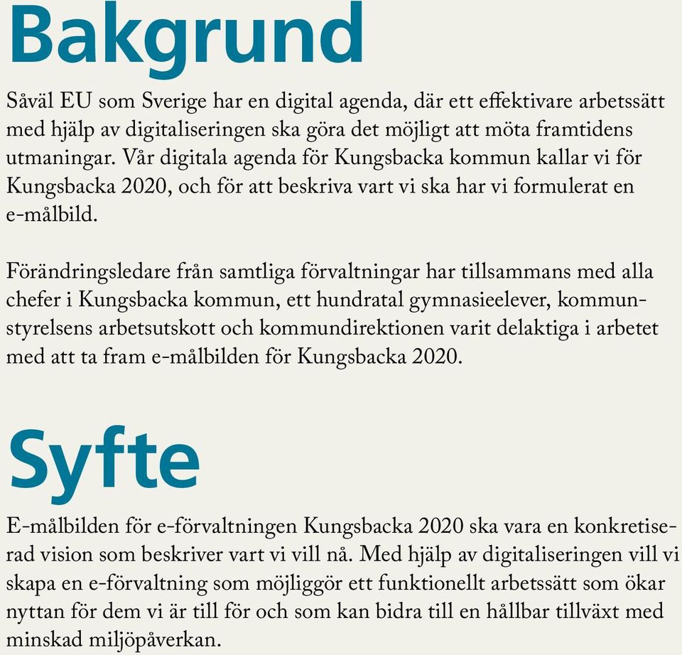 Förändringsledare från samtliga förvaltningar har tillsammans med alla chefer i Kungsbacka kommun, ett hundratal gymnasieelever, kommunstyrelsens arbetsutskott och kommundirektionen varit delaktiga i