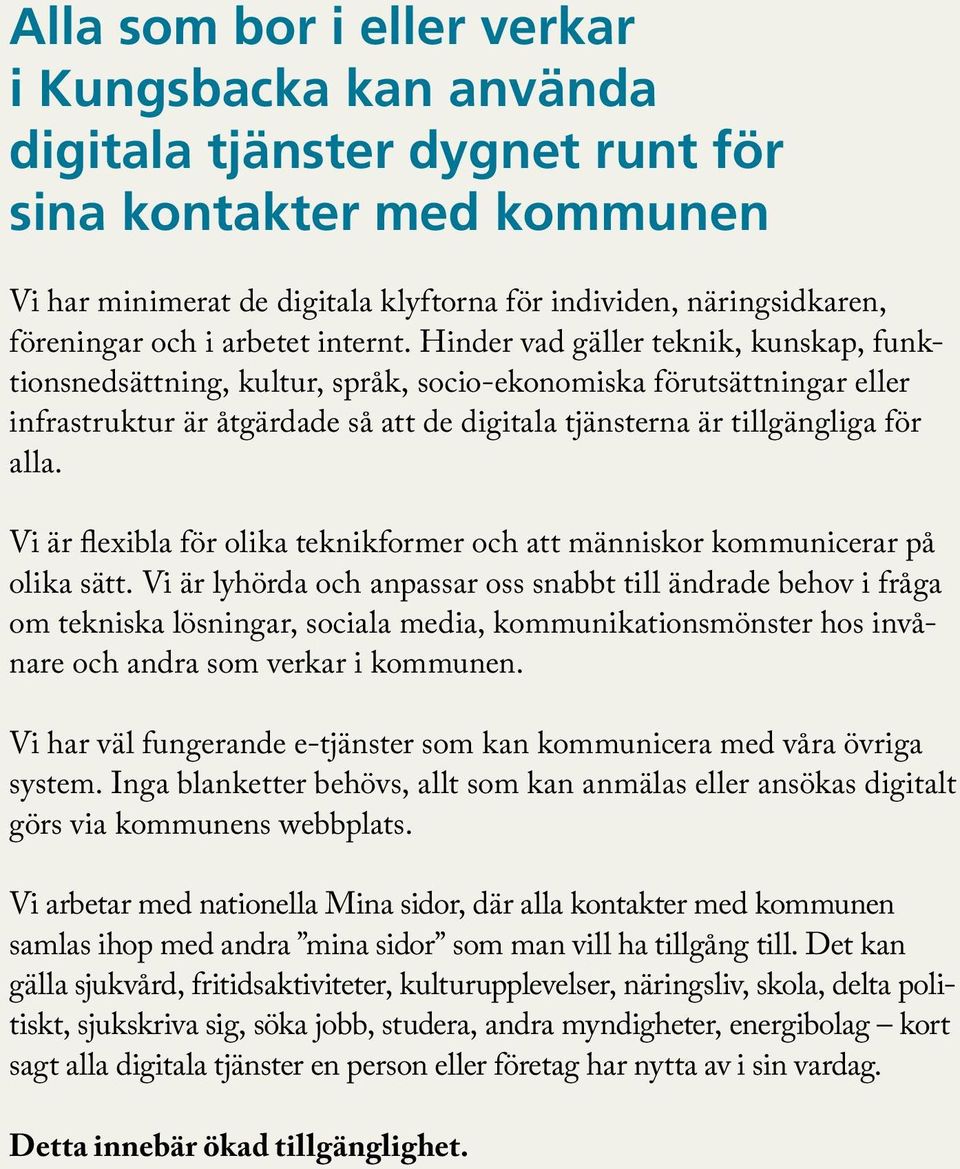 Hinder vad gäller teknik, kunskap, funktionsnedsättning, kultur, språk, socio-ekonomiska förutsättningar eller infrastruktur är åtgärdade så att de digitala tjänsterna är tillgängliga för alla.